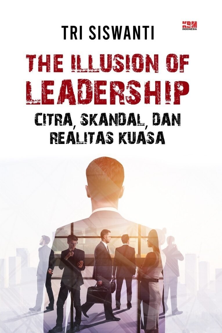 THE ILLUSION OF LEADERSHIP: Citra, Skandal, dan Realitas Kuasa