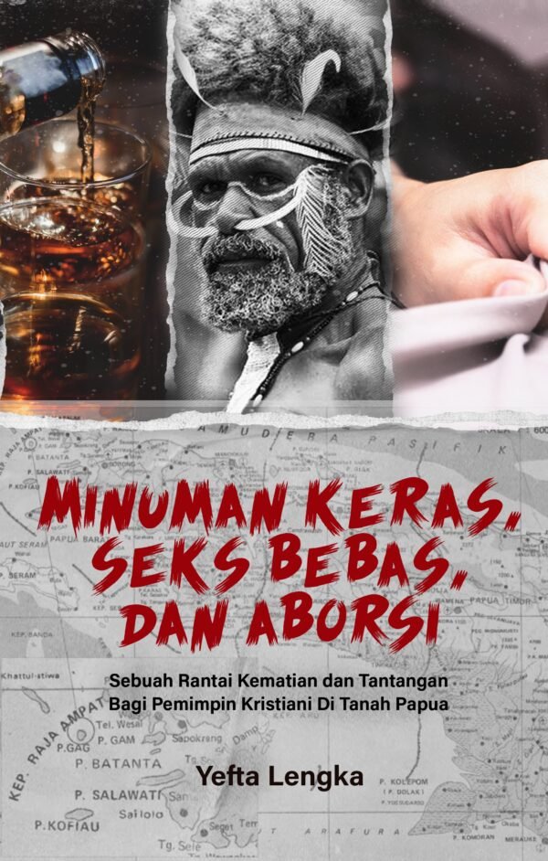 MINUMAN KERAS SEKS BEBAS DAN ABORSI (Sebuah Rantai Kematian dan Tantangan Bagi Pemimpin Kristiani Di Tanah Papua)