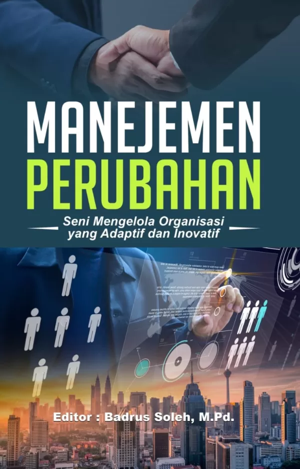 MANAJEMEN PERUBAHAN (Seni Mengelola Organisasi yang Adaptif dan Inovatif)