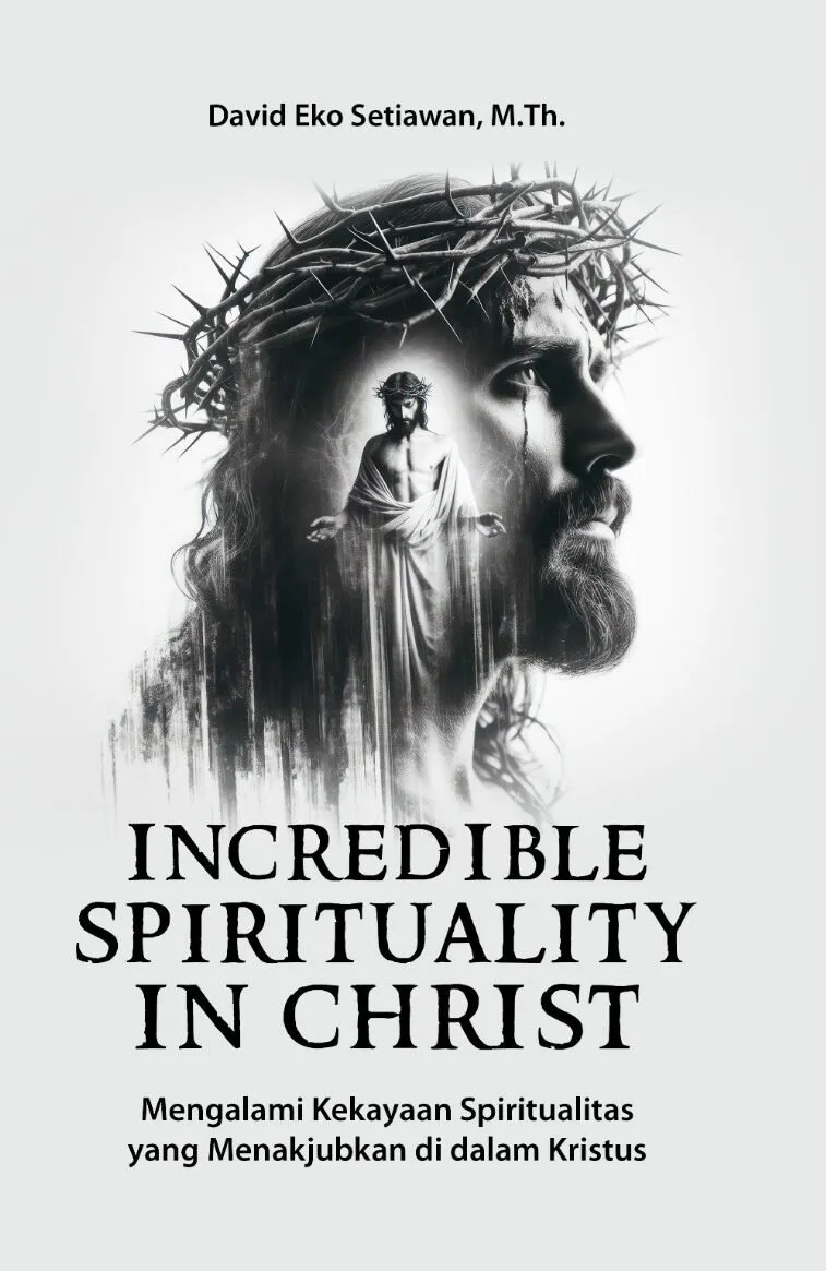 INCREDIBLE SPIRITUALITY IN CHRIST: Mengalami Kekayaan Spiritualitas yang Menakjubkan di dalam Kristus