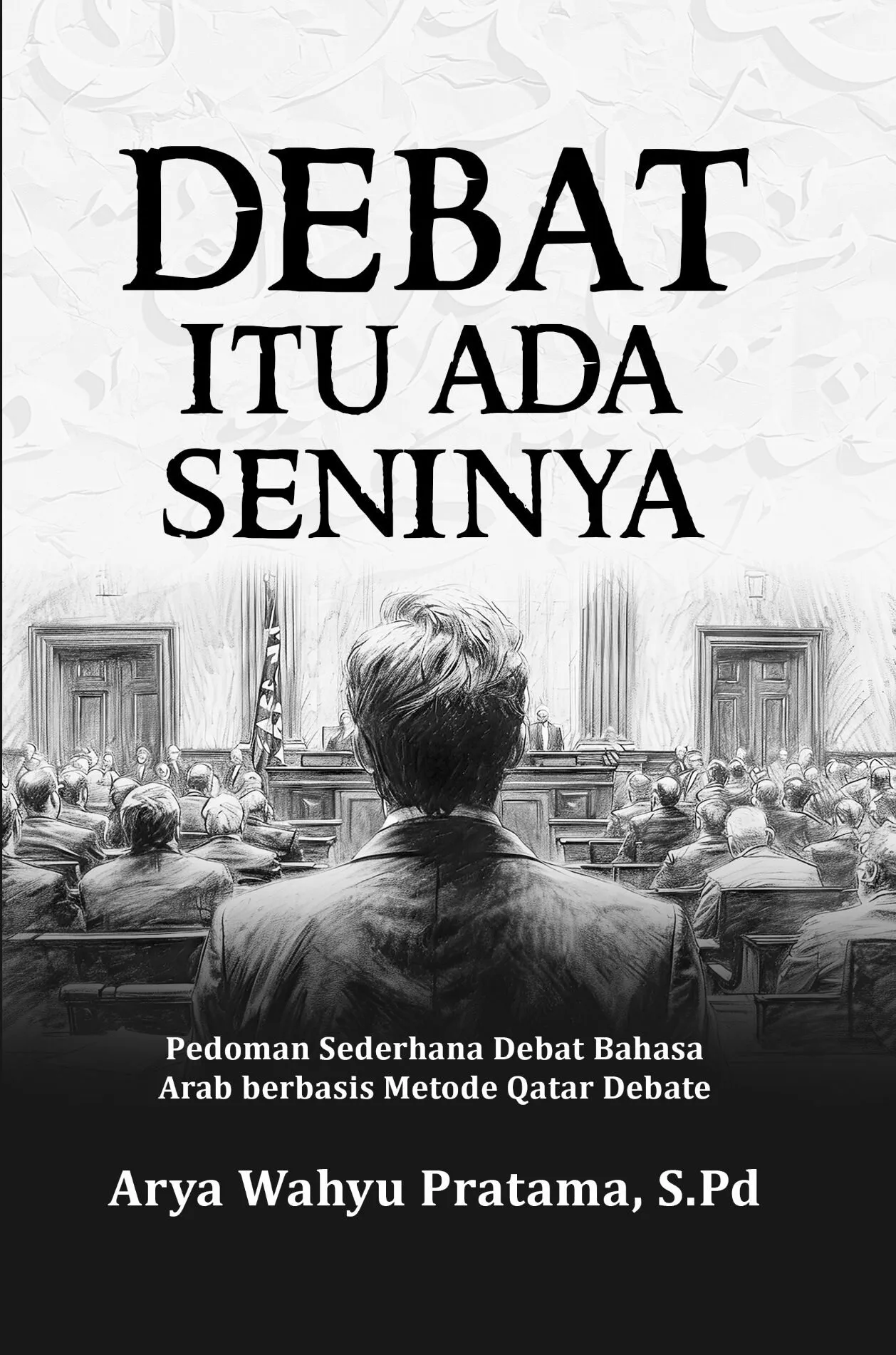 DEBAT ITU ADA SENINYA!: Pedoman Sederhana Debat Bahasa Arab berbasis Metode Qatar Debate