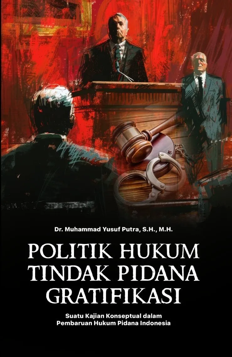 POLITIK HUKUM TINDAK PIDANA GRATIFIKASI: Suatu Kajian Konseptual dalam Pembaruan Hukum Pidana Indonesia