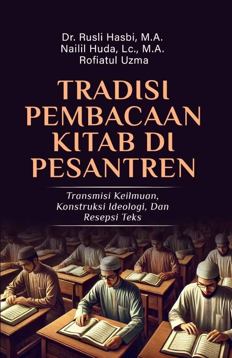 TRADISI PEMBACAAN KITAB DI PESANTREN (Transmisi Keilmuan, Konstruksi Ideologi, dan Resepsi Teks)
