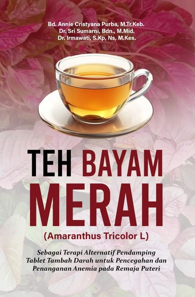 TEH BAYAM MERAH (AMARANTHUS TRICOLOR L): Sebagai Terapi Alternatif Pendamping Tablet Tambah Darah Untuk Pencegahan Dan Penanganan Anemia Pada Remaja Puteri