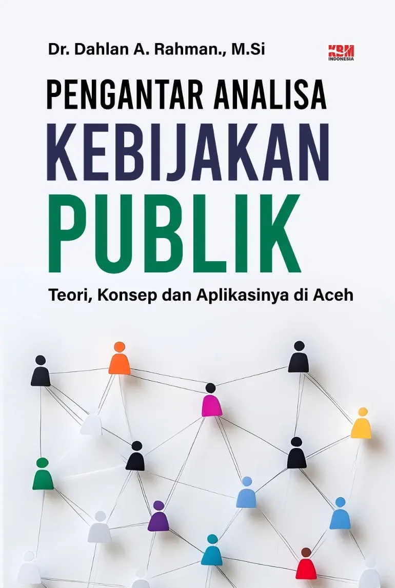 PENGANTAR ANALISA KEBIJAKAN PUBLIK: Teori, Konsep dan Aplikasinya di Aceh