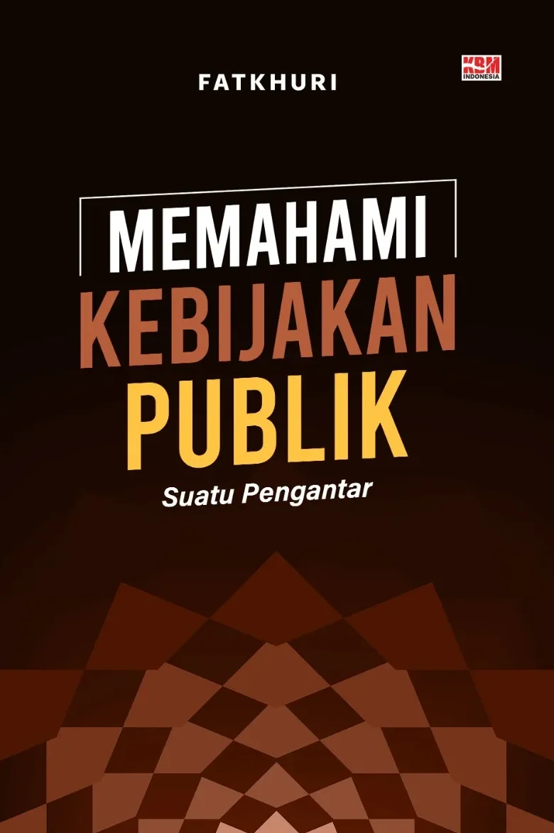 MEMAHAMI KEBIJAKAN PUBLIK: Suatu Pengantar