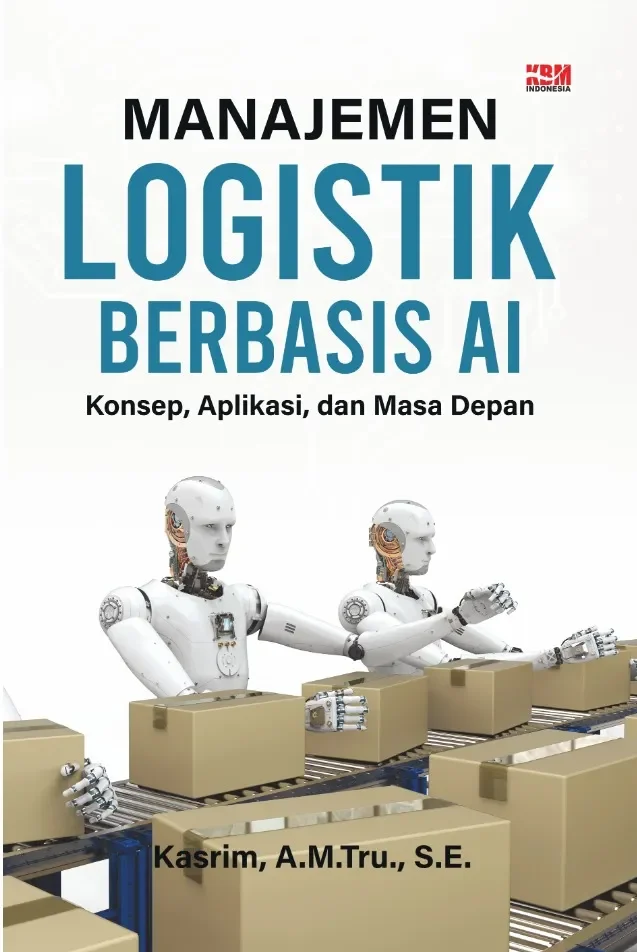 MANAJEMEN LOGISTIK BERBASIS AI: Konsep, Aplikasi, dan Masa Depan