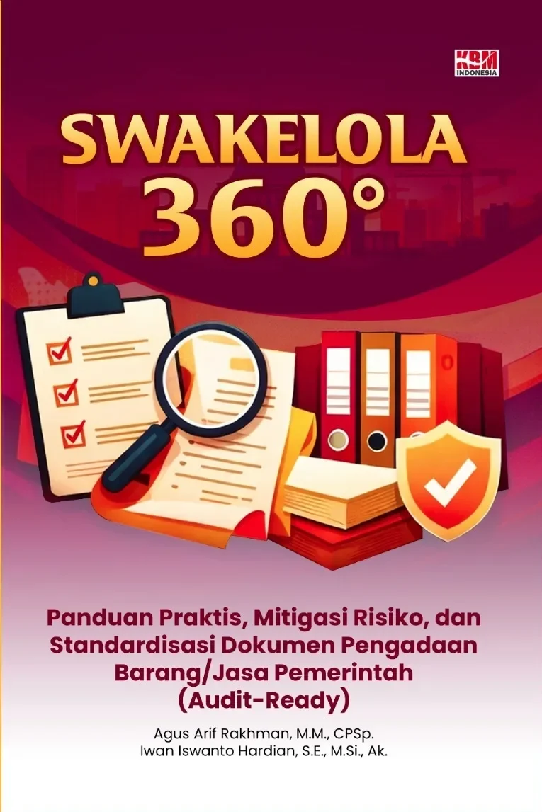 SWAKELOLA 360°: Panduan Praktis, Mitigasi Risiko, dan Standardisasi Dokumen Pengadaan Barang/Jasa Pemerintah (Audit-Ready)