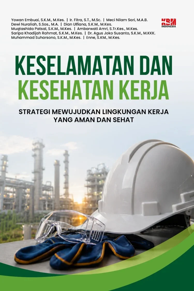 KESELAMATAN DAN KESEHATAN KERJA : Strategi Mewujudkan Lingkungan Kerja yang Aman dan Sehat