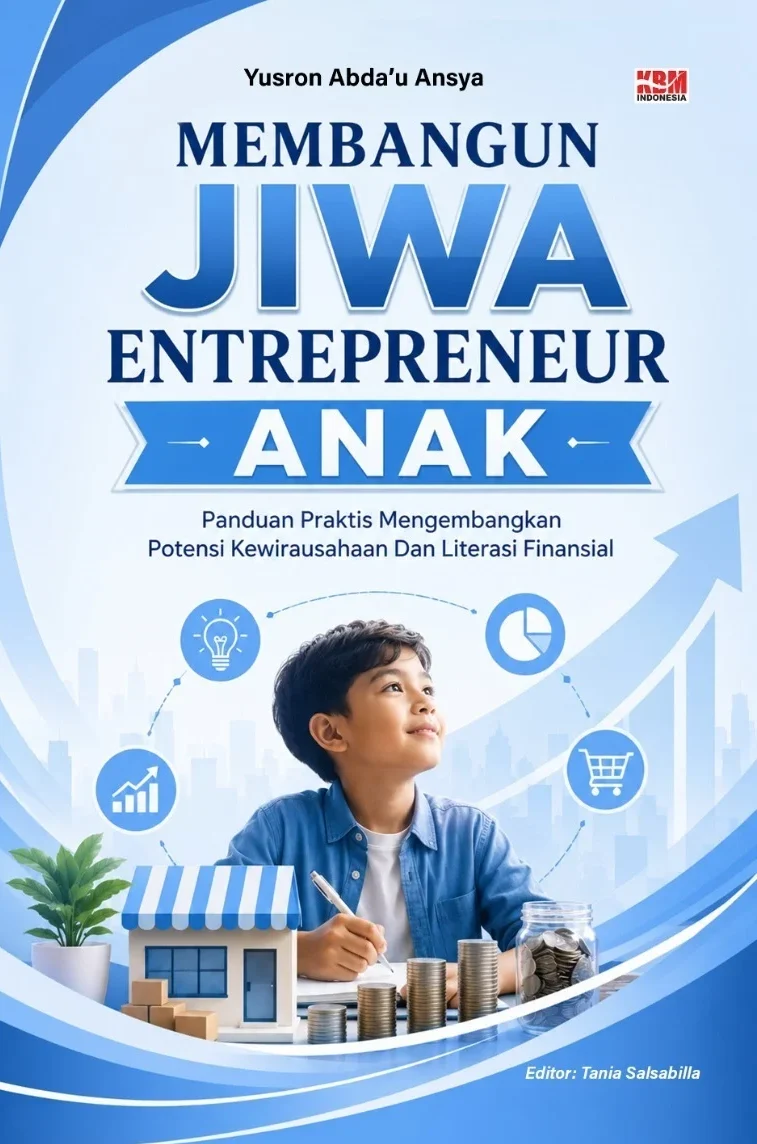 MEMBANGUN JIWA ENTREPRENEUR ANAK : Panduan Praktis Mengembangkan Potensi Kewirausahaan dan Literasi Finansial