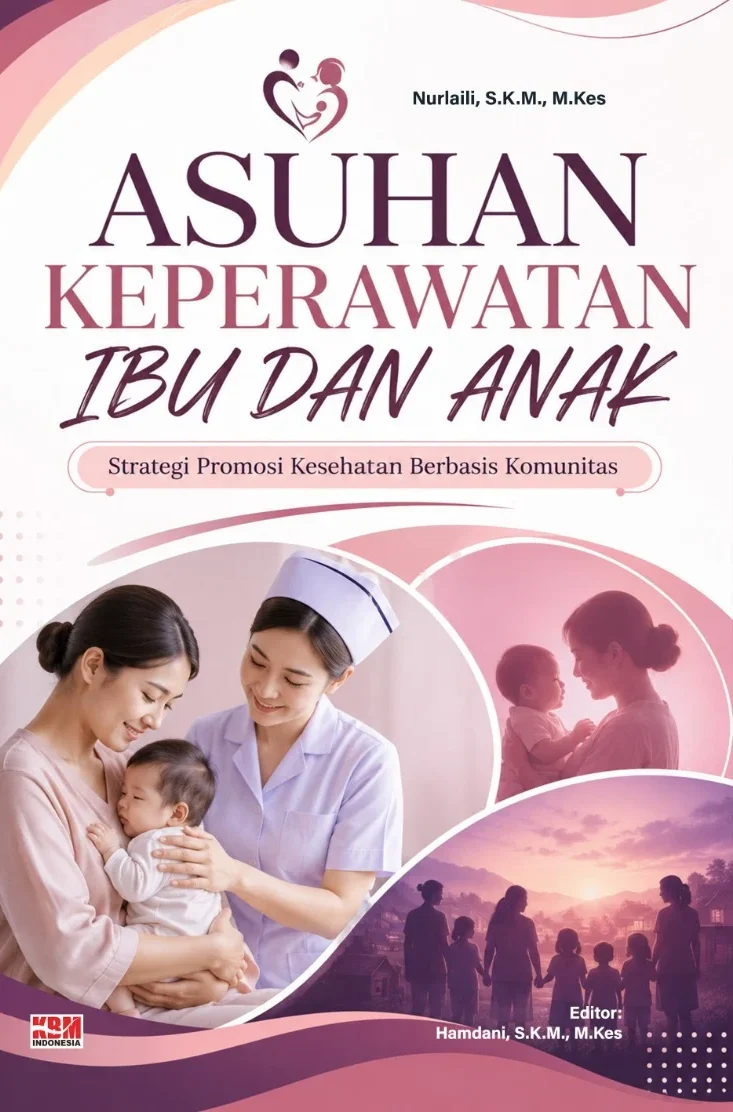 ASUHAN KEPERAWATAN IBU DAN ANAK : Strategi Promosi Kesehatan Berbasis Komonitas