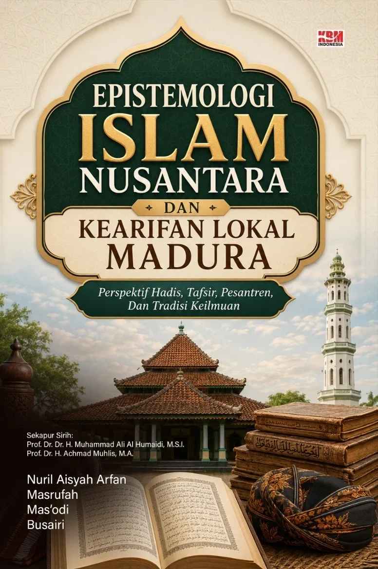 EPISTEMOLOGI ISLAM NUSANTARA DAN KEARIFAN LOKAL MADURA : Perspektif Hadis, Tafsir, Pesantren, Dan Tradisi Keilmuan