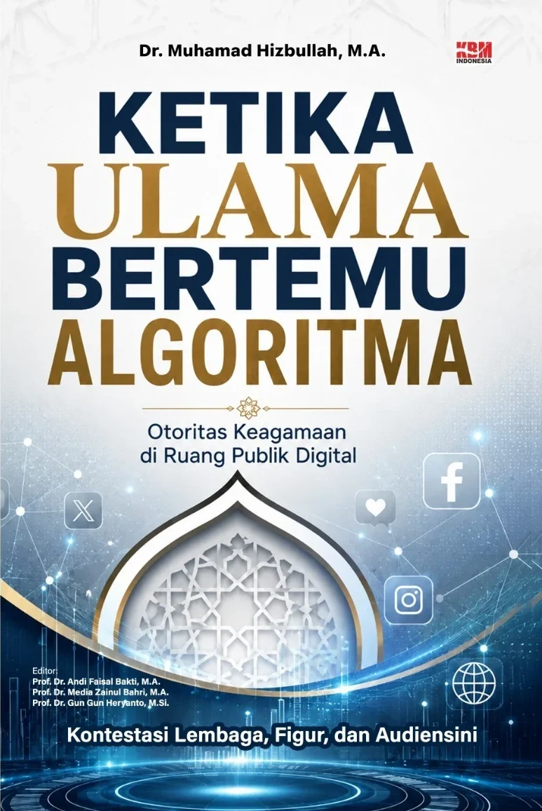 KETIKA ULAMA BERTEMU ALGORITMA : Otoritas Keagamaan di Ruang Publik Digital Kontestasi Lembaga, Figur, dan Audiens