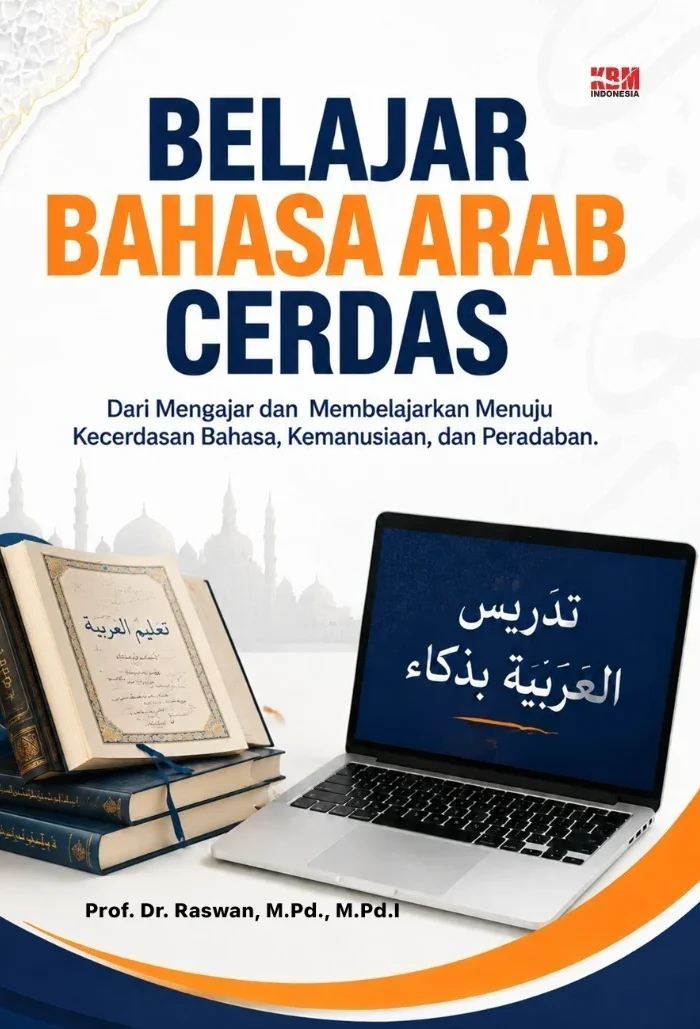 BELAJAR BAHASA ARAB CERDAS : dari Mengajar dan Membelajarkan Menuju Kecerdasan Bahasa, Kemanusiaan, dan Peradaban