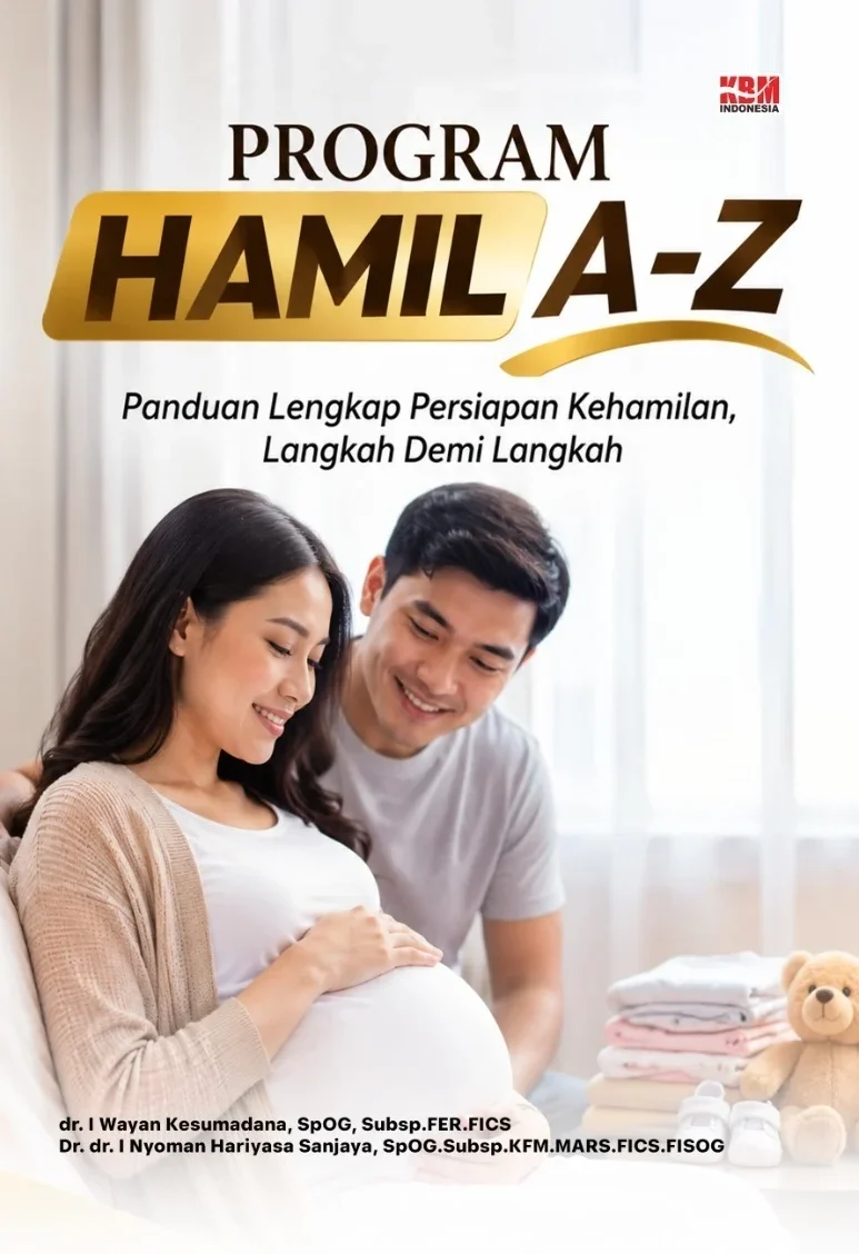 PROGRAM HAMIL A-Z : Panduan Lengkap Persiapan Kehamilan, Langkah demi Langkah, Dari Persiapan Alami hingga Bantuan Medis