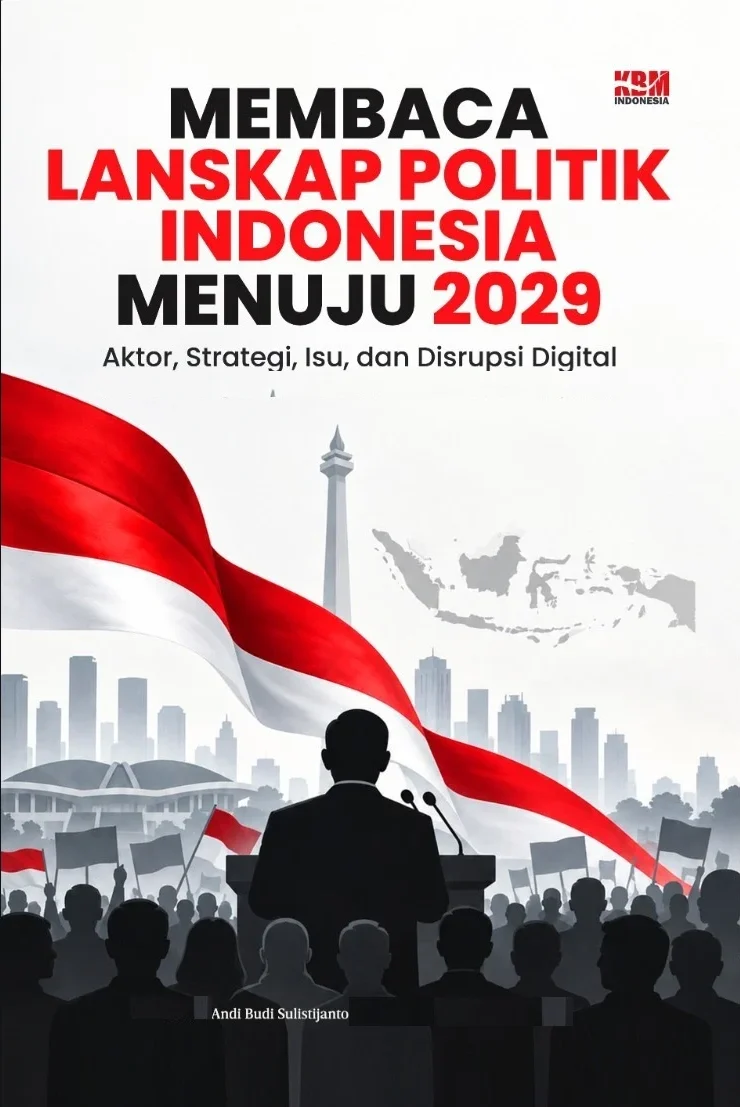 MEMBACA LANSKAP POLITIK INDONESIA MENUJU 2029 : Aktor, Strategi, Isu, dan Disrupsi Digital
