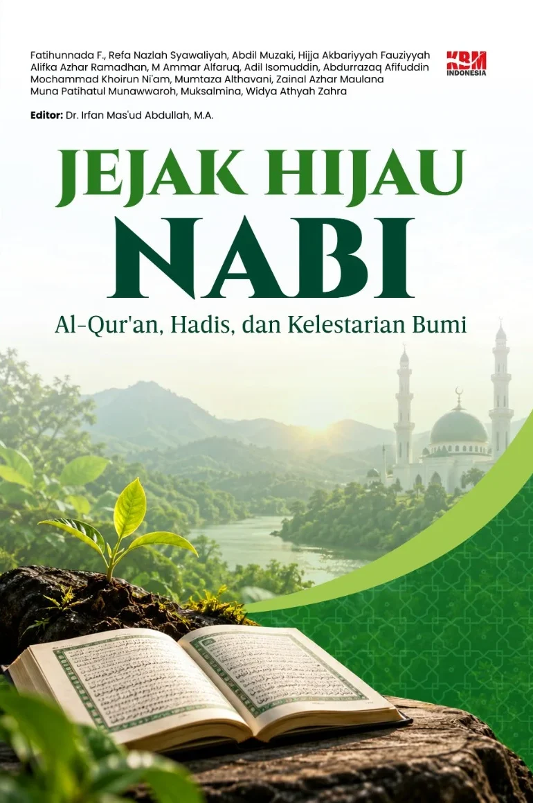 JEJAK HIJAU NABI : Al-Qur'an, Hadis, dan Kelestarian Bumi