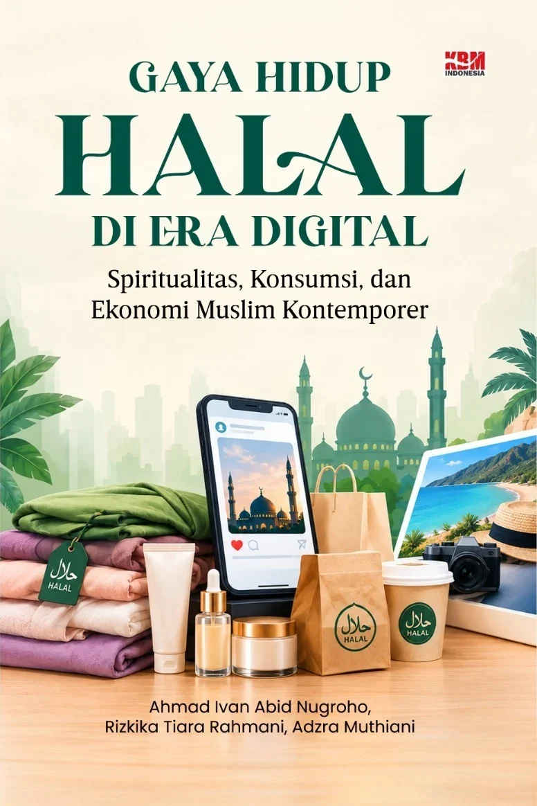GAYA HIDUP HALAL DI ERA DIGITAL : Spiritualitas, Konsumsi, dan Ekonomi Muslim Kontemporer