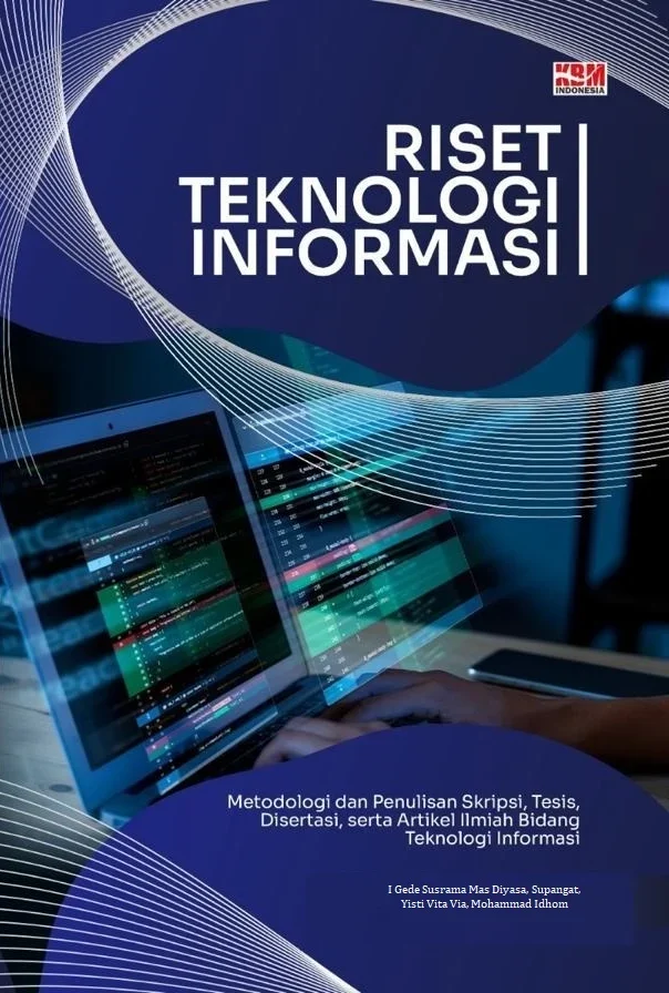 RISET TEKNOLOGI INFORMASI : Metodologi dan Penulisan Skripsi, Tesis, Disertasi, serta Artikel Ilmiah Bidang Teknologi Informasi