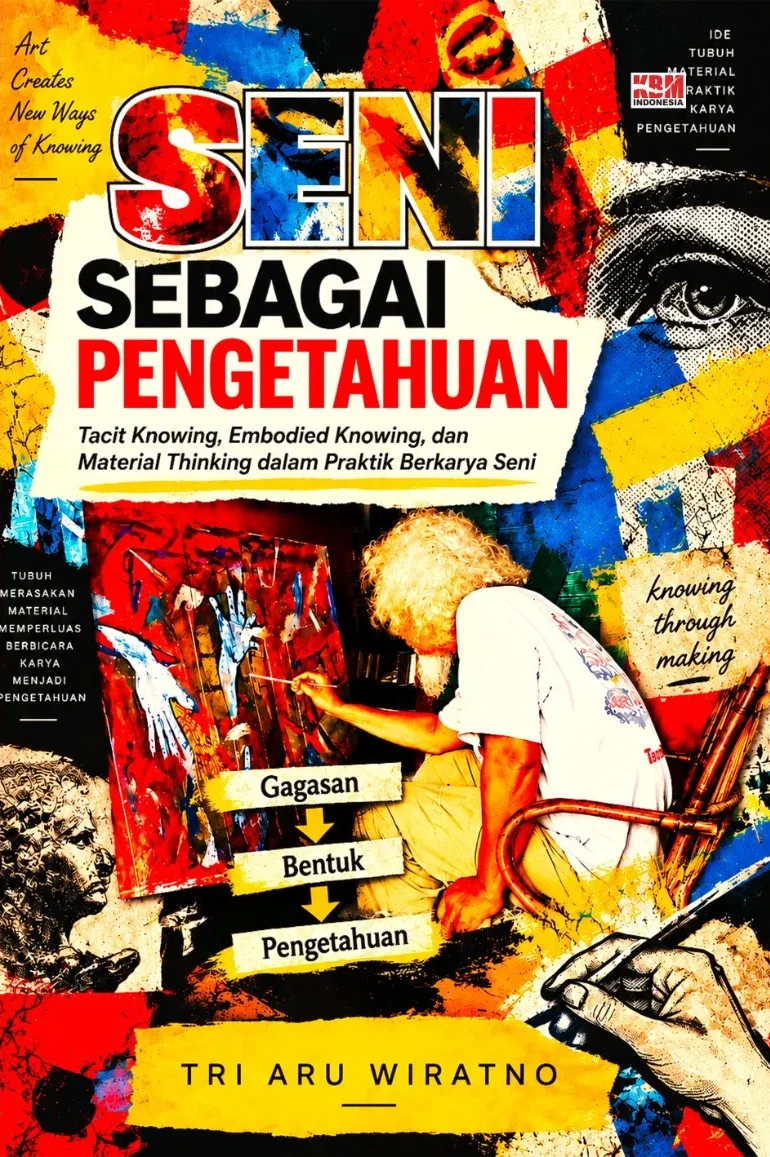 SENI SEBAGAI PENGETAHUAN : Tacit Knowing, Embodied Knowing, dan Material Thinking dalam Praktik Berkarya Seni